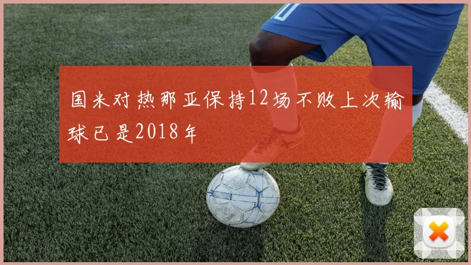 国米对热那亚保持12场不败上次输球已是2018年
